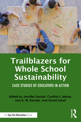 Trailblazers for Whole School Sustainability: Case Studies of Educators in Action - Seydel, Jennifer (Editor), and Merse, Cynthia L (Editor), and Kensler, Lisa A W (Editor)
