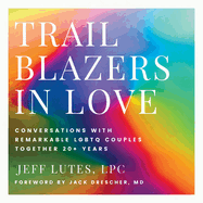 Trailblazers In Love: Conversations With Remarkable LGBTQ Couples Together 20+ Years