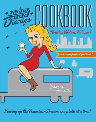 Trailer Food Diaries Cookbook:: Houston Edition, Volume 1 - Harelik, Tiffany