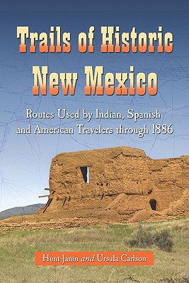 Trails of Historic New Mexico: Routes Used by Indian, Spanish and American Travelers through 1886 - Carlson, Ursula, and Janin, Hunt