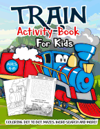 Train Activity Book for Kids Ages 4-8: A Fun Kid Workbook Game for Learning, Tracks Coloring, Dot to Dot, Mazes, Word Search and More!