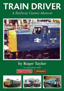 Train Driver: A Railway Career Memoir - Taylor, Roger