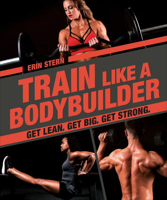 Train Like a Bodybuilder: Get Lean. Get Big. Get Strong. - Stern, Erin