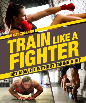 Train Like a Fighter: Get Mma Fit Without Taking a Hit - Zingano, Cat