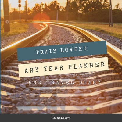 Train Lovers Any Year Planner: And Travel Diary - Designs, Stepro