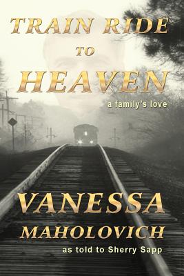 Train Ride to Heaven - Maholovich, Vanesa, and Sapp, Sherry, and Faulkner, Joyce (Designer)