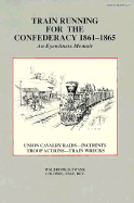 Train Running for the Confederacy: An Eyewitness Memoir, 1861-1865