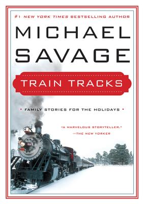 Train Tracks: Family Stories for the Holidays - Savage, Michael