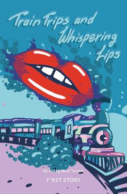 Train Trips and Whispering Lips: An Anthology by the First Story Group at Appleton Academy Primary - Toczek, Nick (Editor)