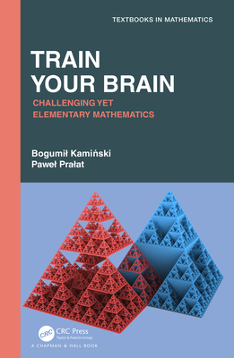 Train Your Brain: Challenging Yet Elementary Mathematics - Kaminski, Bogumil, and Pralat, Pawel