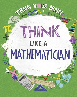 Train Your Brain: Think Like a Mathematician - Woolf, Alex