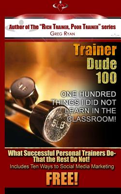 Trainer Dude 100 - Things I Did Not Learn In A Classroom! - Ryan, Greg Patrick