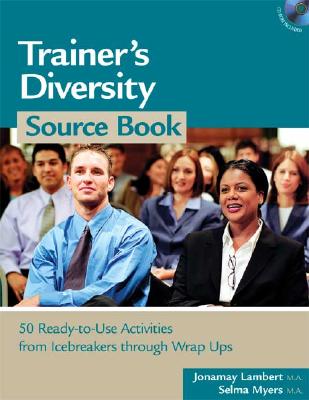 Trainer's Diversity Source Book: 50 Ready-To-Use Activities, from Icebreakers Through Wrap Ups Volume 1 - Lambert, Jonamay, M.A., and Myers, Selma, M.A.