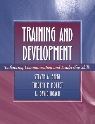 Training and Development: Enhancing Communication and Leadership Skills - Beebe, Steven A, and Mottet, Timothy P, and Roach, K David