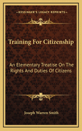 Training for Citizenship; An Elementary Treatise on the Rights and Duties of Citizens, Based on the Relations Which Exist Between Organized Society and Its Individual Members, and Between the Individual Members of Organized Society