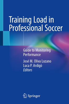 Training Load in Professional Soccer: Guide to Monitoring Performance - Oliva Lozano, Jos M. (Editor), and Ardig, Luca P. (Editor)