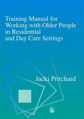 Training Manual for Working with Older People in Residential and Day Care Settings - Pritchard, Jacki