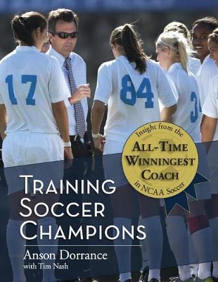 Training Soccer Champions - Dorrance, Anson, and Nash, Tim (Foreword by)