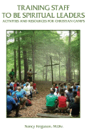 Training Staff to Be Spiritual Leaders: Activities and Resources for Christian Camps - Ferguson, Nancy