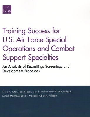 Training Success for U.S. Air Force Special Operations and Combat Support Specialties: An Analysis of Recruiting, Screening, and Development Processes - Lytell, Maria C, and Robson, Sean, and Schulker, David