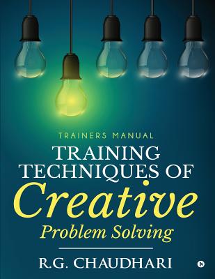 Training Techniques of Creative Problem Solving: Trainers Manual - R G Chaudhari