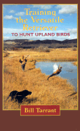 Training the Versatile Retriever to Hunt Upland Birds - Tarrant, Bill