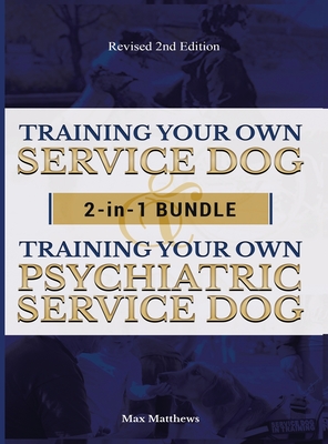 Training Your Own Service Dog AND Psychiatric Service Dog: 2 Books IN 1 BUNDLE! - Matthews, Max