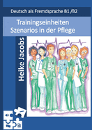 Trainingseinheiten Szenarios in der Pflege: Deutsch als Fremdsprache B1/B2