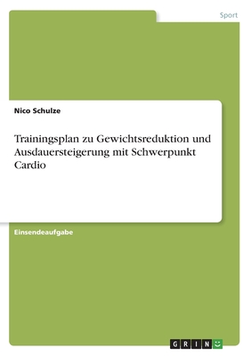 Trainingsplan zu Gewichtsreduktion und Ausdauersteigerung mit Schwerpunkt Cardio - Schulze, Nico