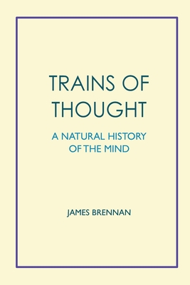 Trains of Thought: A Natural History of the Mind - Brennan, James