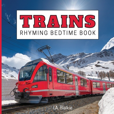 Trains Rhyming Bedtime Book: Rhyming Bedtime Trains Book For Kids Aged 2-7 Years Old in the Style of a Children's Train Photo Book - Blaikie, I A