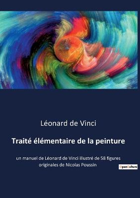 Trait lmentaire de la peinture: un manuel de Lonard de Vinci illustr de 58 figures originales de Nicolas Poussin - de Vinci, Lonard