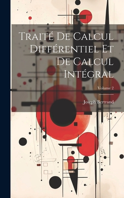 Trait de calcul diffrentiel et de calcul intgral; Volume 2 - Bertrand, Joseph