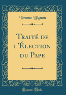 Trait de l'lection Du Pape (Classic Reprint)