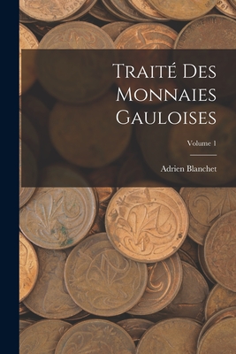 Trait des Monnaies Gauloises; Volume 1 - Blanchet, Adrien