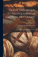 Trait Thorique Et Pratique Sur La Culture Des Grains: Suivi De L'art De Faire Le Pain; Volume 2