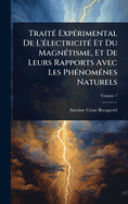Trait?(c) Exp?(c)rimental De L'?(c)lectricit?(c) Et Du Magn?(c)tisme, Et De Leurs Rapports Avec Les Ph?(c)nom?(c)nes Naturels