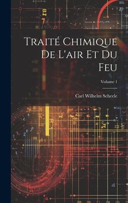 Trait? Chimique de l'Air Et Du Feu; Volume 1 - Scheele, Carl Wilhelm