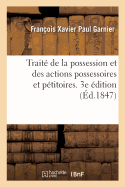 Trait? de la Possession Et Des Actions Possessoires Et P?titoires. 3e ?dition