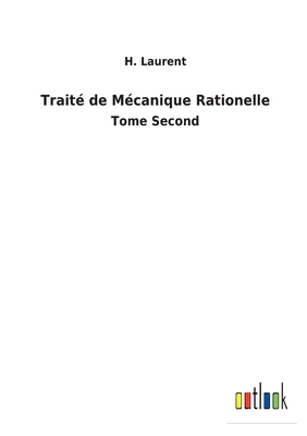 Trait? de M?canique Rationelle: Tome Second - Laurent, H