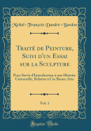 Trait? de Peinture, Suivi D'Un Essai Sur La Sculpture, Vol. 1: Pour Servir D'Introduction ? Une Histoire Universelle, Relative ? Ces Beaux-Arts (Classic Reprint)