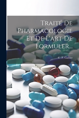 Trait? de Pharmacologie Et de l'Art de Formuler... - Galtier, C P