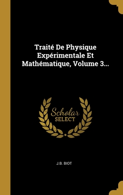 Trait? De Physique Exp?rimentale Et Math?matique, Volume 3 - Biot, Jean-Baptiste