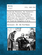 Trait? Des Donations, Des Testamens, Et De Toutes Autres Dispositions Gratuites Suivant Les Principes Du Code Napoleon: Pr?c?d? D'un Discours Historique Sur L'ancienne L?gislation Relative ? Cette Mati?re. on Y a Joint Un Trait? De L'adoption Et De La Tut