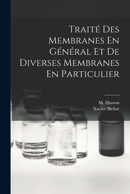 Trait? Des Membranes En G?n?ral Et de Diverses Membranes En Particulier - Bichat, Xavier, and Husson, M (Henri Marie) 1772-1853 (Creator)