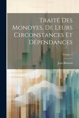 Trait? Des Monoyes, de Leurs Circonstances Et D?pendances; Volume 2 - Boizard, Jean