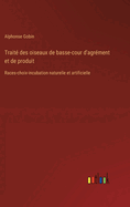 Trait? des oiseaux de basse-cour d'agr?ment et de produit: Races-choix-incubation naturelle et artificielle