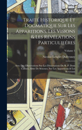 Trait? Historique Et Dogmatique Sur Les Apparitions, Les Visions & Les R?v?lations Particulie?res: Avec Des Observations Sur Les Dissertations Du R. P. Dom Calmet, Abb? de S?nones, Sur Les Apparitions & Les Revenans; Volume 1