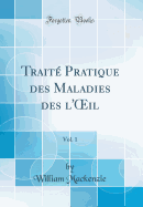 Trait? Pratique des Maladies des l'il, Vol. 1 (Classic Reprint)