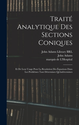 Traite Analytique Des Sections Coniques: Et de Leur Usage Pour La Resolution Des Equations Dan Les Problemes Tant Determinez Qu'indeterminez - L'Hospital